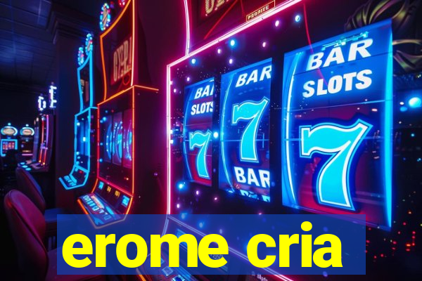 erome cria